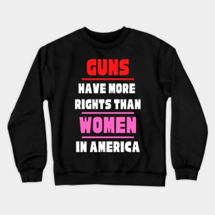 Guns Have More Rights Than Women in America Crewneck Sweatshirt